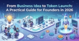 From Business Idea to Token Launch: A Practical Guide for Founders in 2026