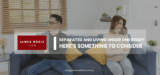 Separated and Living Under One Roof? Here’s something to Consider